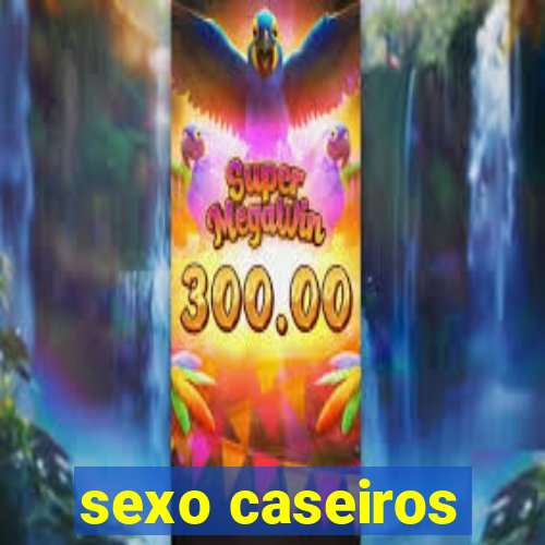 sexo caseiros